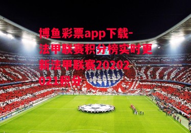 博鱼彩票app下载-法甲联赛积分榜实时更新法甲联赛20202021积分