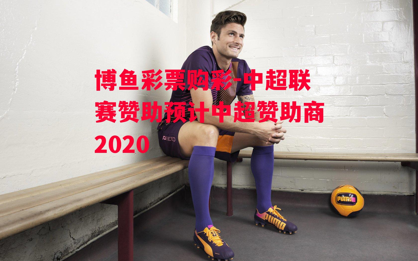 中超联赛赞助预计中超赞助商2020